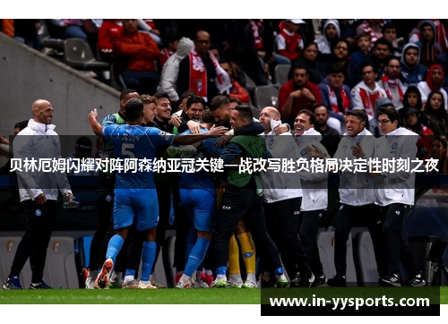 贝林厄姆闪耀对阵阿森纳亚冠关键一战改写胜负格局决定性时刻之夜