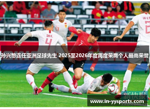 孙兴慜连任亚洲足球先生 2025至2026年度再度荣膺个人最高荣誉 孙兴慜连任亚洲足球先生 2025至2026年度再度荣膺个人最高荣誉