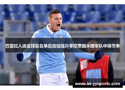巴雷拉入选金球奖名单后自信提升掌控意国米国家队中场节奏