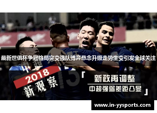 最新世俱杯争冠格局突变强队博弈悬念升级走势生变引发全球关注