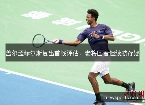 盖尔孟菲尔斯复出首战评估：老将回春但续航存疑